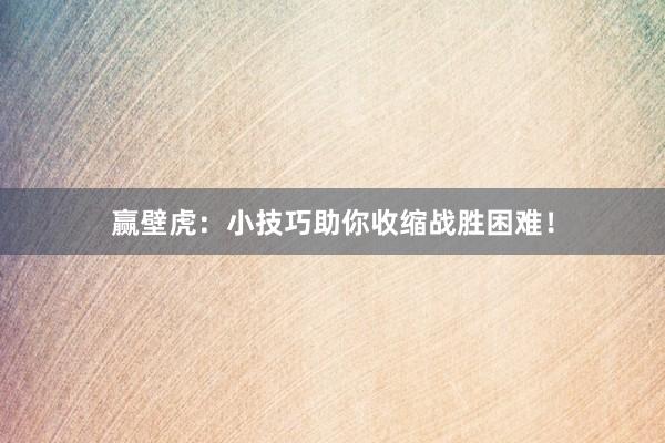 赢壁虎：小技巧助你收缩战胜困难！