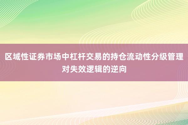 区域性证券市场中杠杆交易的持仓流动性分级管理对失效逻辑的逆向
